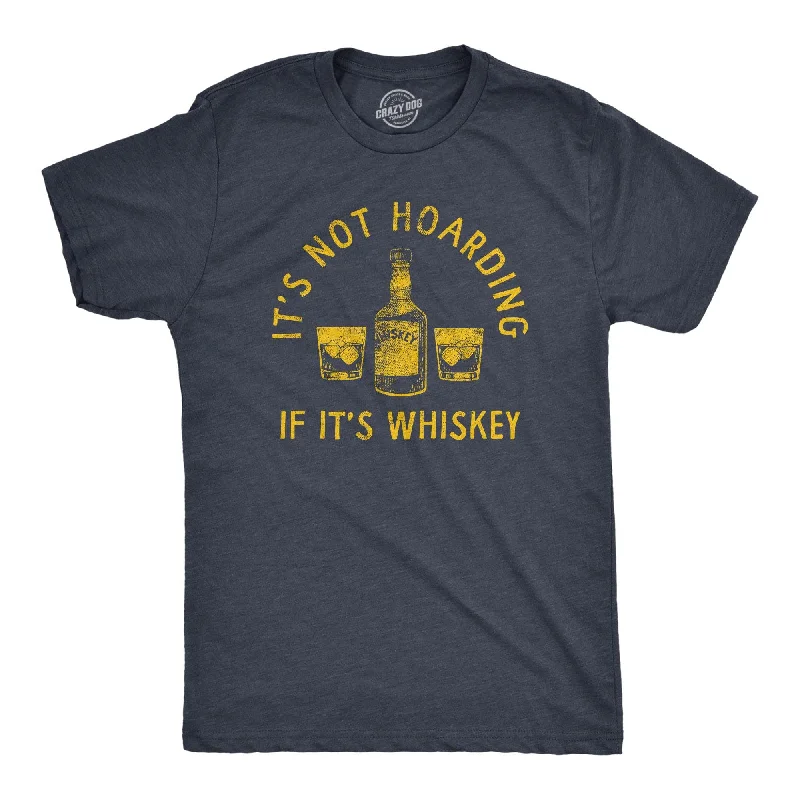 Its Not Hoarding If Its Whiskey Men's T Shirt