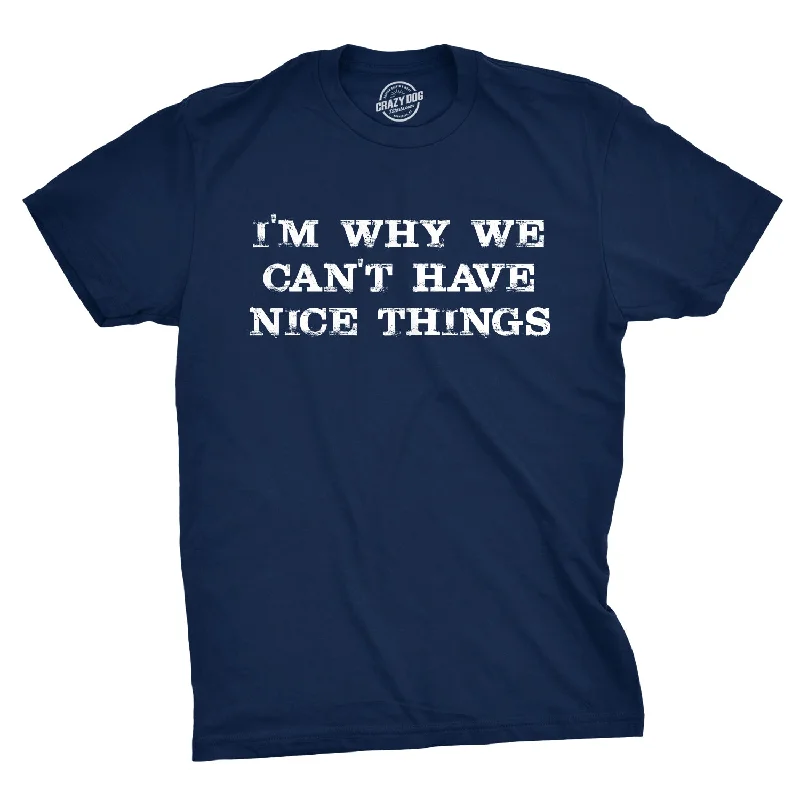 I'm Why We Can't Have Nice Things Men's T Shirt