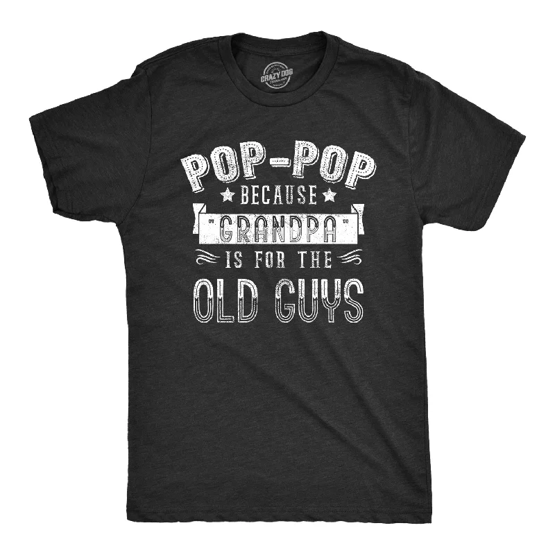 Men's moisture - wicking athletic t - shirts for intense workoutsPop-Pop Because Grandpa Is For The Old Guys Men's T Shirt Men's moisture - wicking athletic t - shirts for intense workoutsPop-Pop Because Grandpa Is For The Old Guys Men's T Shirt