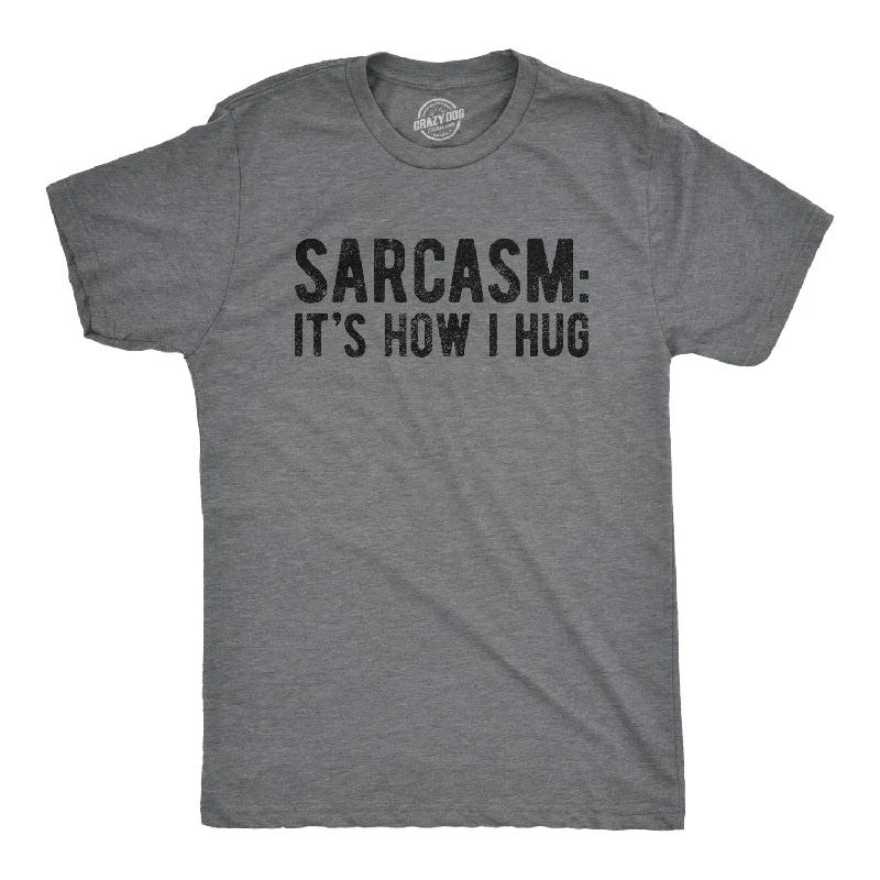 Men's moisture - wicking athletic t - shirts for intense workoutsSarcasm It's How I Hug Men's T Shirt Men's moisture - wicking athletic t - shirts for intense workoutsSarcasm It's How I Hug Men's T Shirt