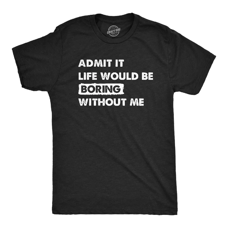 Men's smart - casual checkered t - shirts for semi - formal occasionsAdmit It Life Would Be Boring Without Me Men's T Shirt Men's smart - casual checkered t - shirts for semi - formal occasionsAdmit It Life Would Be Boring Without Me Men's T Shirt