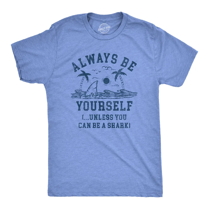 Men's antimicrobial t - shirts for odor - free freshness during travelAlways Be Yourself Unless You Can Be A Shark Men's T Shirt Men's antimicrobial t - shirts for odor - free freshness during travelAlways Be Yourself Unless You Can Be A Shark Men's T Shirt