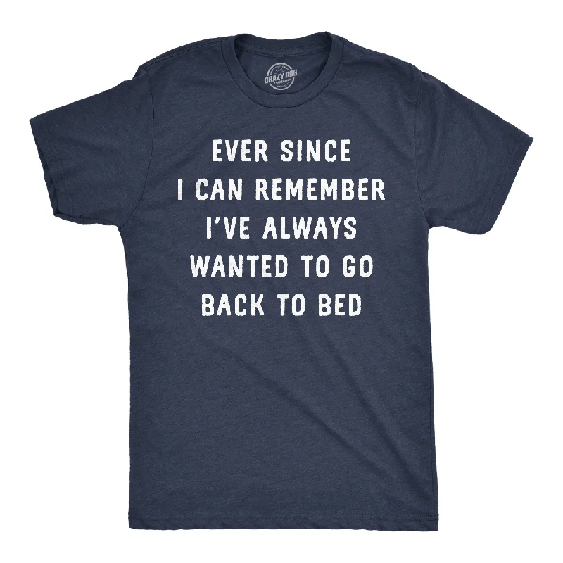 Men's eco - friendly recycled t - shirts for sustainable fashion choicesEver Since I Can Remember Ive Always Wanted To Go Back To Bed Men's T Shirt Men's eco - friendly recycled t - shirts for sustainable fashion choicesEver Since I Can Remember Ive Always Wanted To Go Back To Bed Men's T Shirt