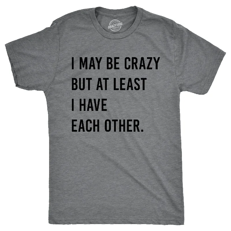 Men's smart - casual checkered t - shirts for semi - formal occasionsI May Be Crazy But At Least I Have Each Other Men's T Shirt Men's smart - casual checkered t - shirts for semi - formal occasionsI May Be Crazy But At Least I Have Each Other Men's T Shirt