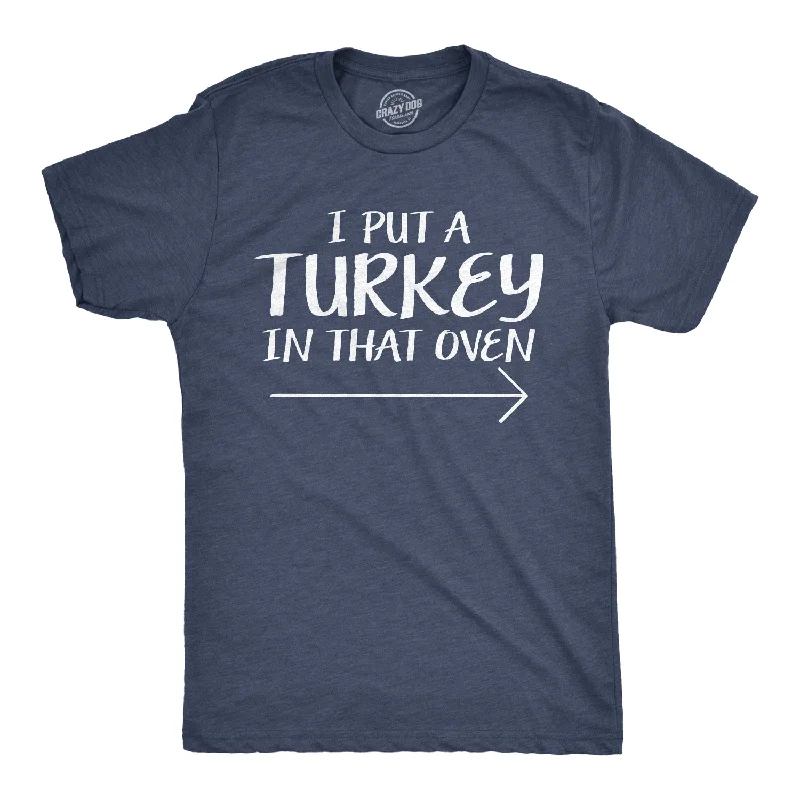 Men's slim - fit graphic t - shirts with vintage rock band printsI Put A Turkey In That Oven Men's T Shirt Men's slim - fit graphic t - shirts with vintage rock band printsI Put A Turkey In That Oven Men's T Shirt