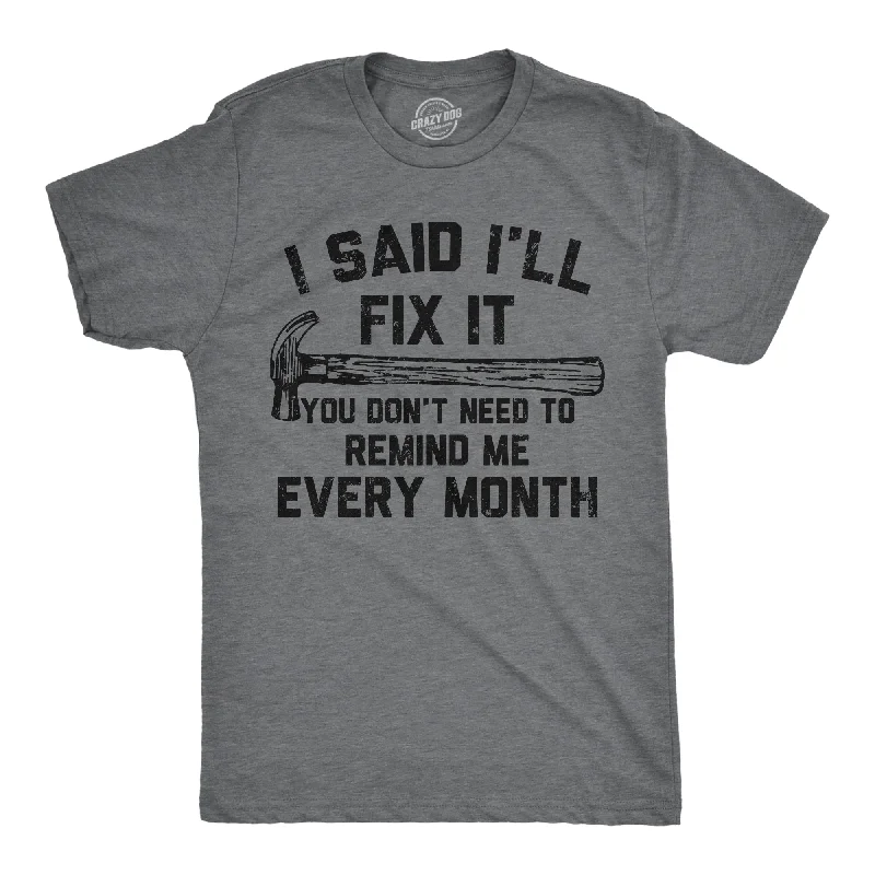 Men's antimicrobial t - shirts for odor - free freshness during travelI Said Ill Fix It You Don’t Need To Remind Me Every Month Men's T Shirt