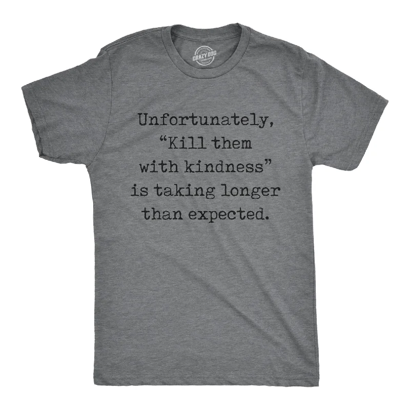 Men's lightweight performance t - shirts for running marathonsUnfortunately Kill Them With Kindness Is Taking Longer Than Expected Men's T Shirt Men's lightweight performance t - shirts for running marathonsUnfortunately Kill Them With Kindness Is Taking Longer Than Expected Men's T Shirt