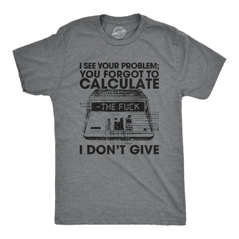 Men's eco - friendly recycled t - shirts for sustainable fashion choicesYou Forgot To Calculate The Fuck I Don't Give Men's T Shirt Men's eco - friendly recycled t - shirts for sustainable fashion choicesYou Forgot To Calculate The Fuck I Don't Give Men's T Shirt